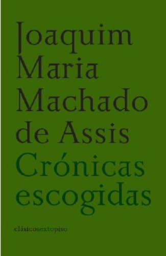 Crónicas Escogidas, Machado De Assis, Sexto Piso