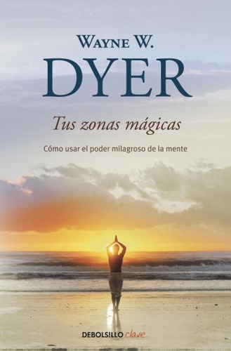 Tus Zonas Magicas - Wayne W. Dyer - Sudamericana Bol