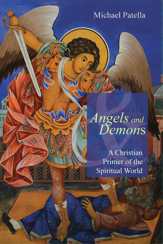 Angels And Demons: A Christian Primer Of The Spiritual World, De Patella, Michael F.. Editorial Liturgical Pr, Tapa Blanda En Inglés