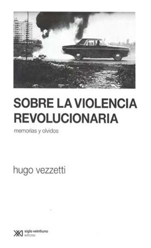 Sobre La Violencia Revolucionaria. Memorias Y Olvidos Hugo 