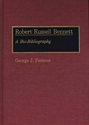 Robert Russell Bennett, De George J. Ferencz. Editorial Abc Clio, Tapa Dura En Inglés