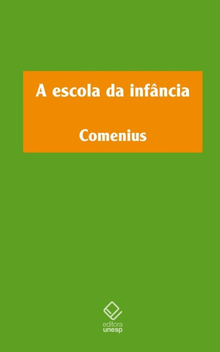 A escola da infância, de Comenius, Jan Amos. Fundação Editora da Unesp, capa mole em português, 2011