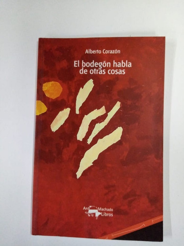 Libro El Bodegón Habla De Otras Cosas. Alberto Corazón. Arte