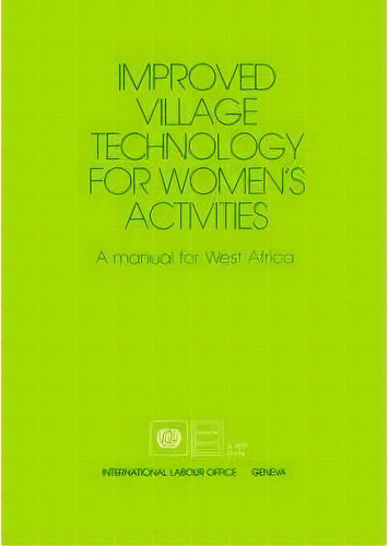 Improved Village Technology For Women's Activities : A Manual For West Africa, De Ilo. Editorial International Labour Office, Tapa Blanda En Inglés