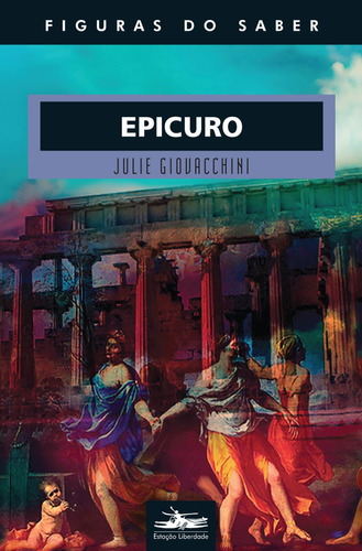 Epicuro, de Giovachini, Julie. Série Col. Figuras do Saber (35), vol. 35. Editora Estação Liberdade, capa dura em português, 2019