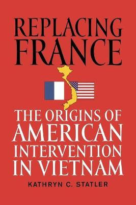 Libro Replacing France : The Origins Of American Interven...