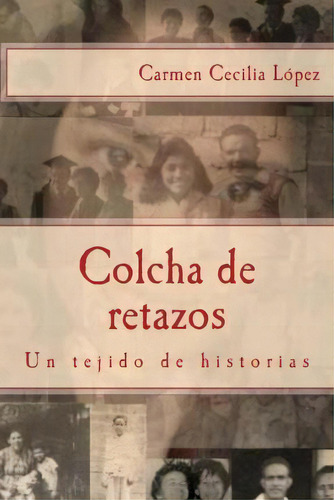 Colcha De Retazos, De Carmen Cecilia Lopez. Editorial Createspace Independent Publishing Platform, Tapa Blanda En Español