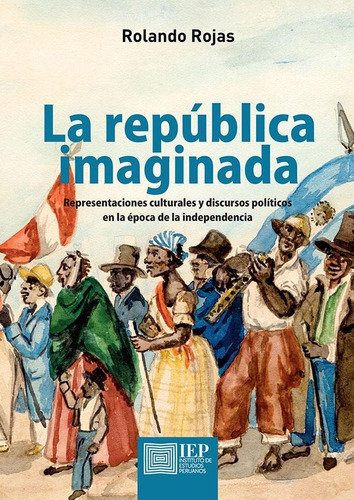 La República Imaginada, De Rolando Rojas Rojas. Editorial Instituto De Estudios Peruanos (iep), Tapa Blanda En Español, 2017