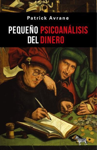 Pequeño Psicoanálisis Del Dinero / Patrick Avrane / La Cebra