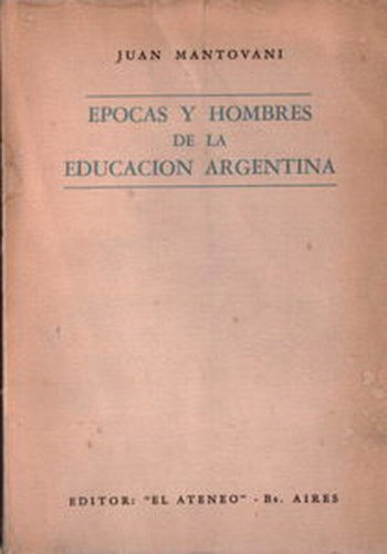Épocas Y Hombres De La Educación Argentina - Mantovani, Juan