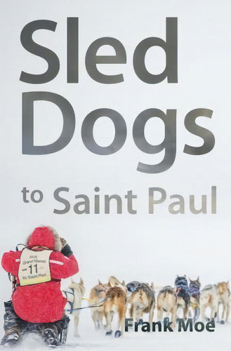 Sled Dogs To Saint Paul, De Frank Moe. Editorial Culicidae Press Llc, Tapa Blanda En Inglés