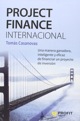 Project Finance Internacional: Una Manera Ganadora, Inteligente Y Eficaz De Financiar Un Proyecto De Inversión, de Tomàs Casanovas. Editorial PROFIT, tapa dura, edición primera en español, 2016