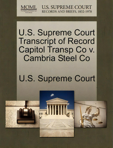 U.s. Supreme Court Transcript Of Record Capitol Transp Co V. Cambria Steel Co, De U S Supreme Court. Editorial Gale U S Supreme Court Records, Tapa Blanda En Inglés