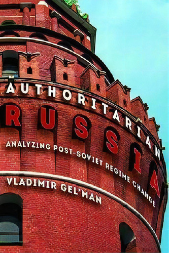 Authoritarian Russia : Analyzing Post-soviet Regime Changes, De Vladimir Gel'man. Editorial University Of Pittsburgh Press, Tapa Blanda En Inglés