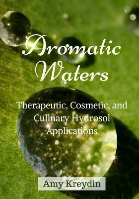 Libro Aromatic Waters : Therapeutic, Cosmetic, And Culina...