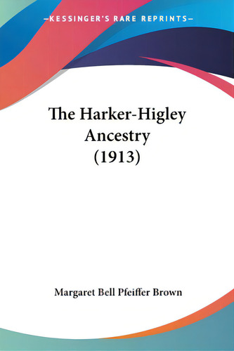 The Harker-higley Ancestry (1913), De Brown, Margaret Bell Pfeiffer. Editorial Kessinger Pub Llc, Tapa Blanda En Inglés
