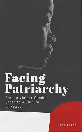 Facing Patriarchy : From A Violent Gender Order To A Culture Of Peace, De Professor Bob Pease. Editorial Zed Books Ltd, Tapa Blanda En Inglés