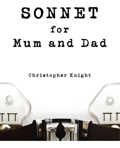 Sonnet For Mum And Dad, De Knight, Christopher., Vol. 1. Editorial Authorhouse Uk, Tapa Blanda En Inglés