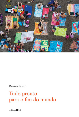 Tudo pronto para o fim do mundo, de Brum, Bruno. Editora 34 Ltda., capa mole em português, 2019