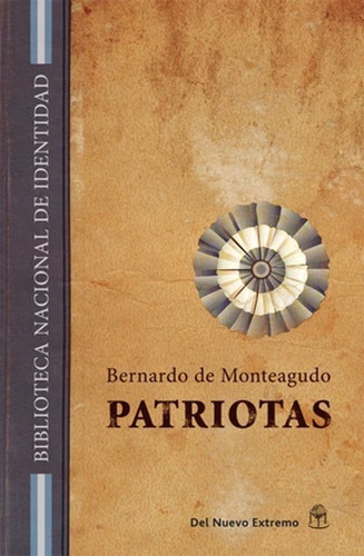 Patriotas, De Bernardo Monteagudo. Editorial Del Nuevo Extremo En Español