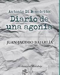 Antonio Di Benedetto: Diario De Una Agonía - Juan Jacobo Baj