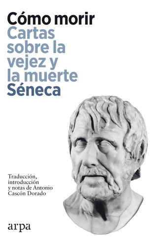 Cómo Morir: Cartas Sobre La Vejez Y La Muerte, De Séneca., Vol. 1. Editorial Arpa Editores, Tapa Blanda En Español, 2024
