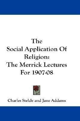 The Social Application Of Religion : The Merrick Lectures...