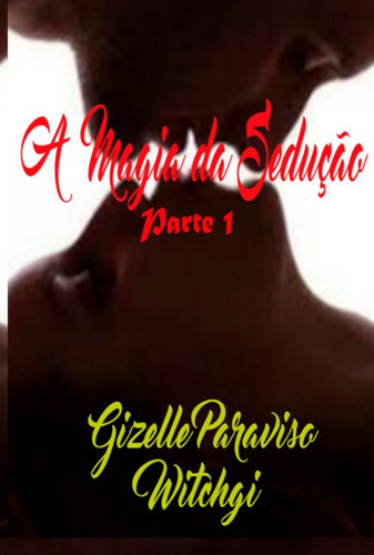 A Magia Da Sedução: Parte 1, De Gizelle Paraviso - Witchgi. Série Não Aplicável, Vol. 1. Editora Clube De Autores, Capa Mole, Edição 1 Em Português, 2022