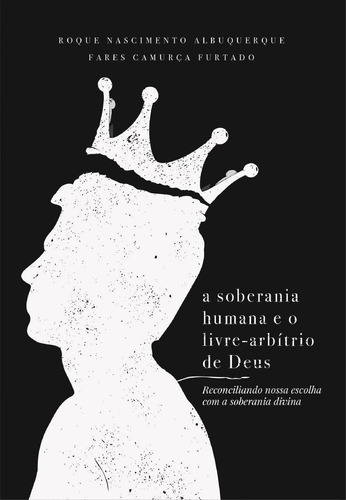 A soberania humana e o livre-arbítrio de Deus: reconciliando nossa escolha com a soberania divina, de Albuquerque, Roque. Editora 371 EIRELI, capa dura em português, 2020