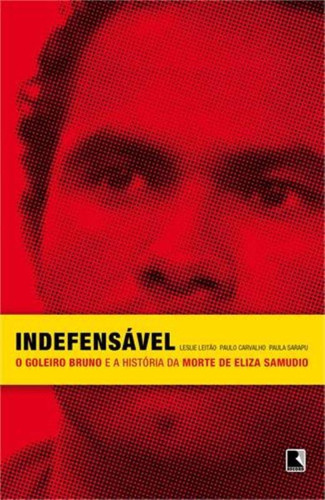 Indefensável: O goleiro Bruno e a história da morte de Eliza Samudio, de Sarapu, Paula. Editora Record Ltda., capa mole em português, 2014