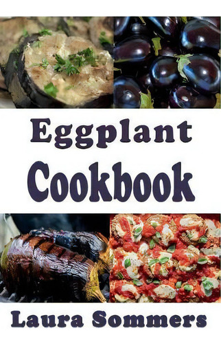 Eggplant Cookbook, De Laura Sommers., Vol. 1. Editorial Nook Press, Tapa Blanda En Inglés