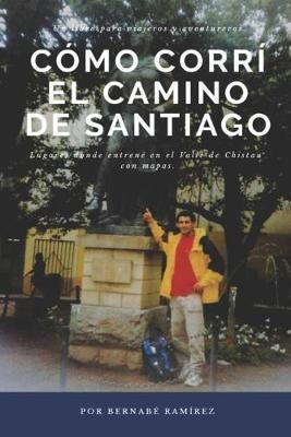 Como Corri El Camino De Santiago : Mis Bases Cientificas,...