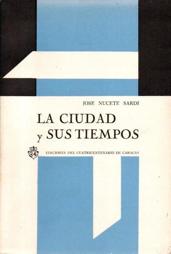 La Ciudad Y Sus Tiempos Jose Nucete Sardi 