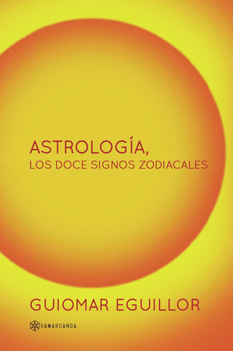 Astrología, Los Doce Signos Zodiacales, De Eguillor , Guiomar.., Vol. 1.0. Editorial Samarcanda, Tapa Blanda, Edición 1.0 En Español, 2016