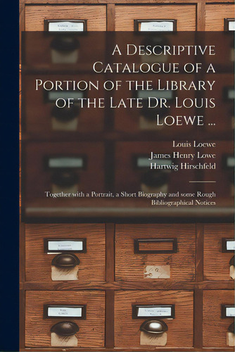 A Descriptive Catalogue Of A Portion Of The Library Of The Late Dr. Louis Loewe ...: Together Wit..., De Loewe, Louis 1809-1888. Editorial Legare Street Pr, Tapa Blanda En Inglés