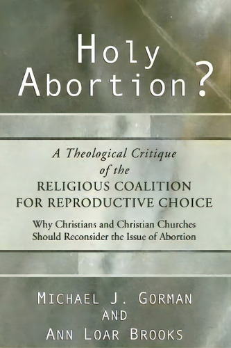 Holy Abortion? A Theological Critique Of The Religious Coalition For Reproductive Choice, De Michael J Gorman. Editorial Wipf & Stock Publishers, Tapa Blanda En Inglés