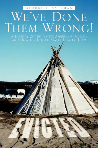 We've Done Them Wrong! : A History Of The Native American Indians And How The United States Treat..., De George E Saurman. Editorial Iuniverse, Tapa Blanda En Inglés