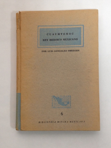 Cuauhtémoc Rey Heroico Mexicano Luis González Obregón 1955