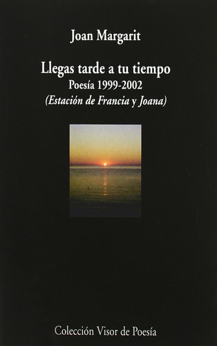 Llegas Tarde A Tu Tiempo . Poesia 1999 - 2002