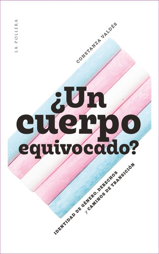 ¿ Un Cuerpo Equivocado ?. Constanza Valdes. La Pollera