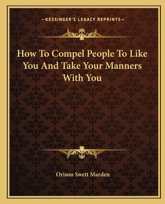 Libro How To Compel People To Like You And Take Your Mann...