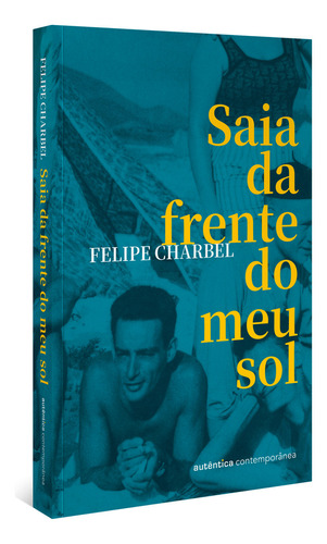 Saia Da Frente Do Meu Sol, De Felipe Charbel. Editora Autentica Contemporanea, Capa Mole Em Português
