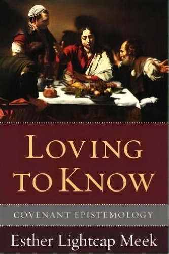 Loving To Know : Introducing Covenant Epistemology, De Esther Lightcap Meek. Editorial Wipf & Stock Publishers, Tapa Blanda En Inglés, 2011