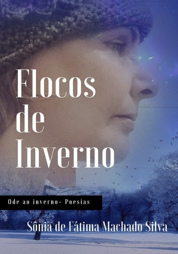 Flocos De Inverno: Ode Ao Inverno-poesias, De Sônia De Fátima Machado Silva. Série Não Aplicável, Vol. 1. Editora Clube De Autores, Capa Mole, Edição 1 Em Português, 2019