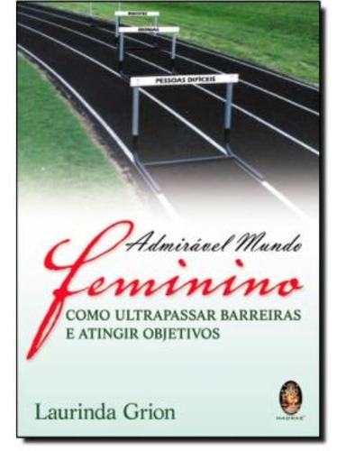 Admiravel Mundo Feminino - Como Ultrapassar Barreiras E At