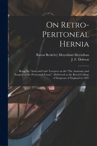 On Retro-peritoneal Hernia: Being The 'arris And Gale' Lectures On The 'the Anatomy And Surgery O..., De Moynihan, Berkeley Moynihan Baron. Editorial Legare Street Pr, Tapa Blanda En Inglés