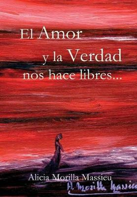 Libro El Amor Y La Verdad Nos Hace Libres - Alicia Morill...