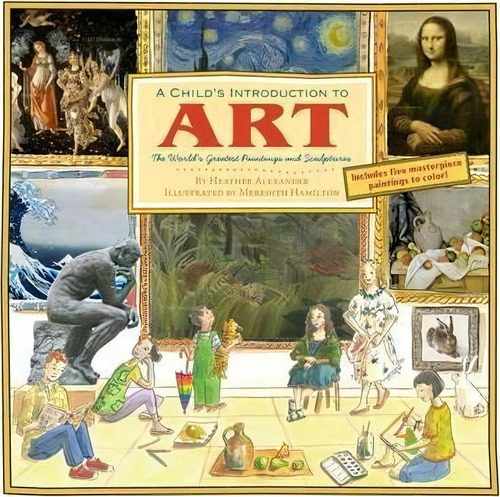 A Child's Introduction To Art : The World's Greatest Paintings And Sculptures, De Heather Alexander. Editorial Black Dog & Leventhal Publishers Inc, Tapa Dura En Inglés, 2014