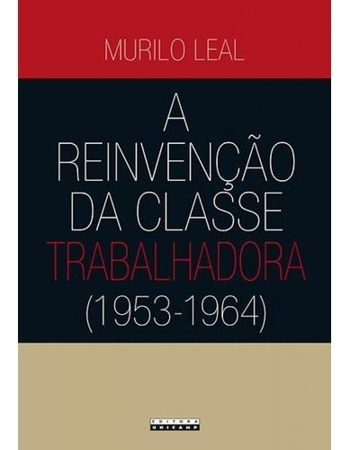 Reinvencao Da Classe Trabalhadora (1953-1964), A, De Leal. Editorial Unicamp, Tapa Mole, Edición 1 En Português, 2012