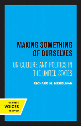 Making Something Of Ourselves: On Culture And Politics In The United States, De Merelman, Richard M.. Uc Press Voices Revived, Vol. 1. Editorial Univ Of California Pr, Tapa Dura En Inglés